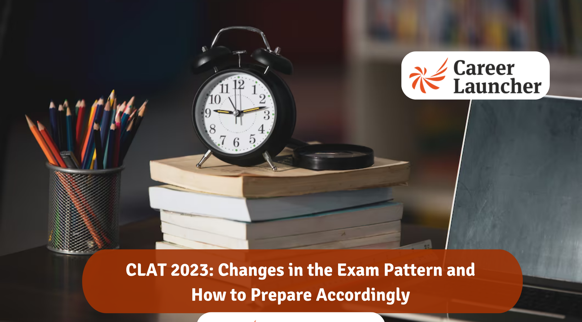 CLAT 2023: Changes in the Exam Pattern and How to Prepare Accordingly  