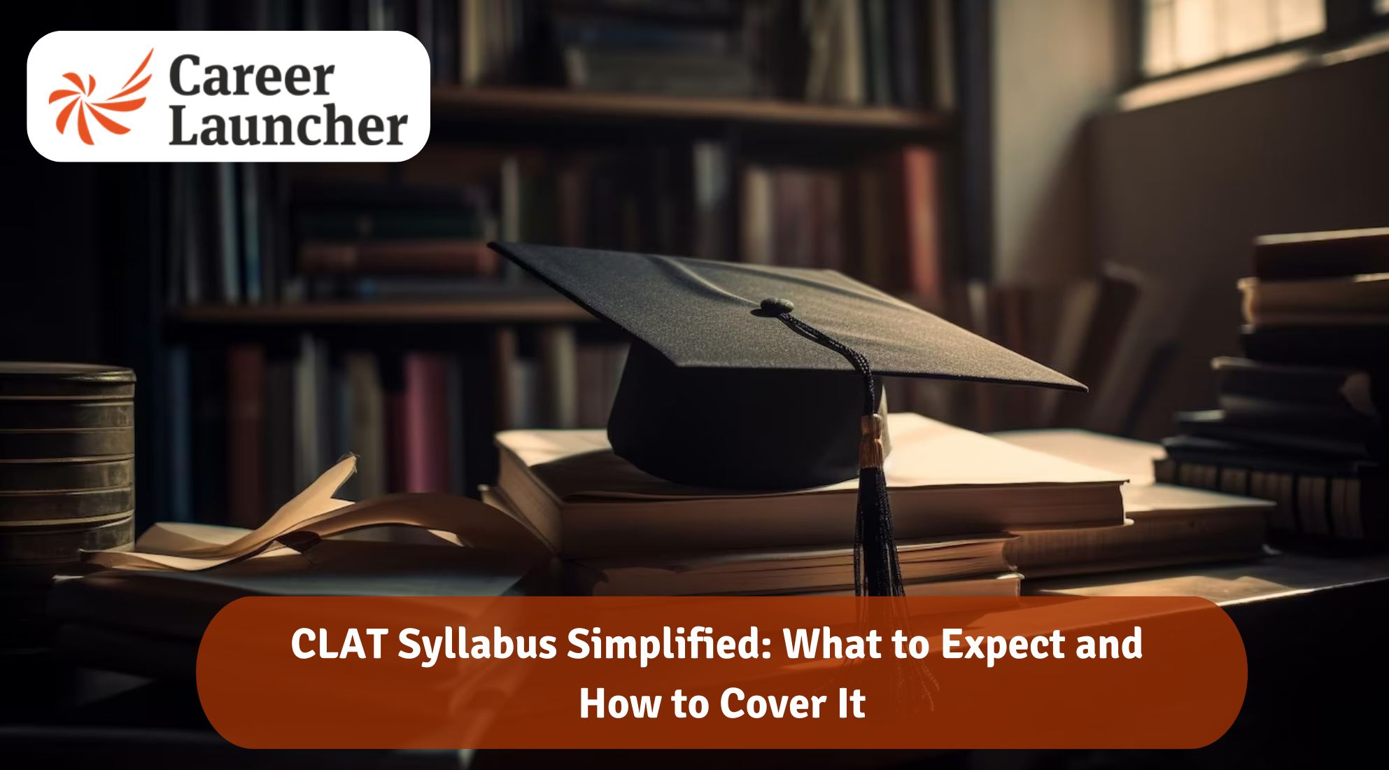CLAT Syllabus Simplified: What to Expect and How to Cover It