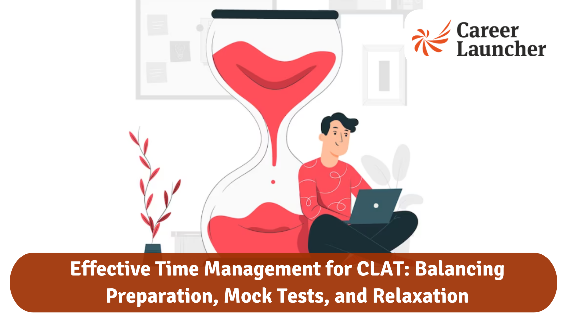 Effective Time Management for CLAT: Balancing Preparation, Mock Tests, and Relaxation
