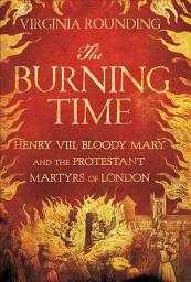 Imagen de ícono de The Burning Time: Henry VIII, Bloody Mary and the Protestant Martyrs of London