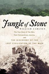 Obrázok ikony Jungle of Stone: The Extraordinary Journey of John L. Stephens and Frederick Catherwood, and the Discovery of the Lost Civilization of the Maya