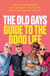 Ikonbilde The Old Gays Guide to the Good Life: Lessons Learned About Love and Death, Sex and Sin, and Saving the Best for Last