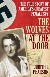 Icon image The Wolves at the Door: The True Story of America's Greatest Female Spy