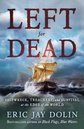 Icon image Left for Dead: Shipwreck, Treachery, and Survival at the Edge of the World