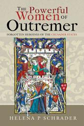 Slika ikone The Powerful Women of Outremer: Forgotten Heroines of the Crusader States