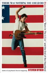 చిహ్నం ఇమేజ్ There Was Nothing You Could Do: Bruce Springsteen's “Born In The U.S.A.” and the End of the Heartland