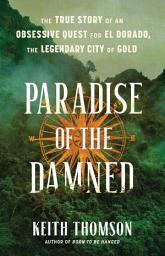 Imagen de ícono de Paradise of the Damned: The True Story of an Obsessive Quest for El Dorado, the Legendary City of Gold