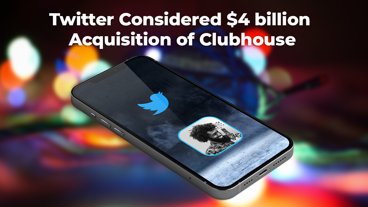 Twitter Considered a $4 billion Acquisition of Clubhouse