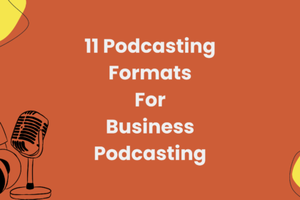 11 Podcasting formats For Business Podcasting