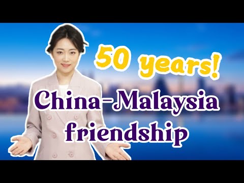 Five decades of China-Malaysia relationship Forging ahead together