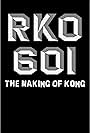 RKO Production 601: The Making of 'Kong, the Eighth Wonder of the World' (2005)