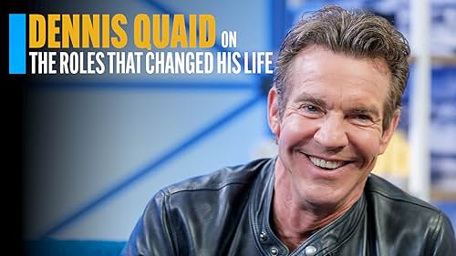 Dennis Quaid on the Roles That Changed His Life