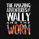 The Amazing Adventures of Wally and the Worm (2017)