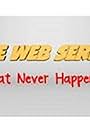 The Web Series That Never Happened (2015)