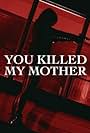 You Killed My Mother (2017)