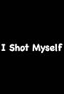 I Shot Myself (2005)