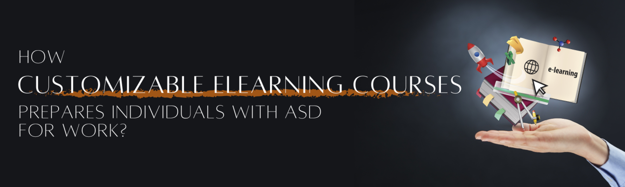 How Customizable eLearning Courses Prepares Individuals with ASD for Work?
