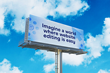 Bilboard atop a blue sky with clouds that reads, “Imagine a world where website editing is easy”