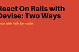 React On Rails with Devise: Two Ways