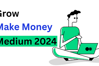How To Grow And Make Money On Medium In 2024