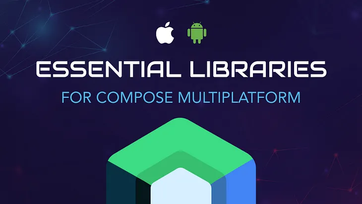 Essential Libraries for Compose Multiplatform: Boost Your Android and iOS Development