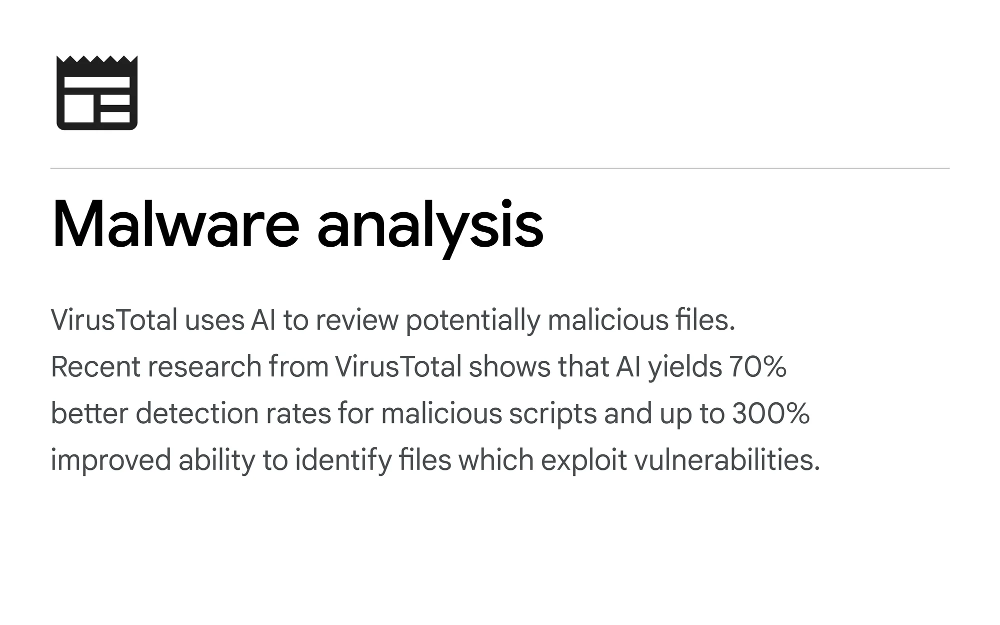 a text card that reads: Malware analysis: VirusTotal uses AI to review potentially malicious files. Recent research from VirusTotal shows that AI yields 70% better detection rates for malicious scripts and up to 300% improved ability to identify files which exploit vulnerabilities.